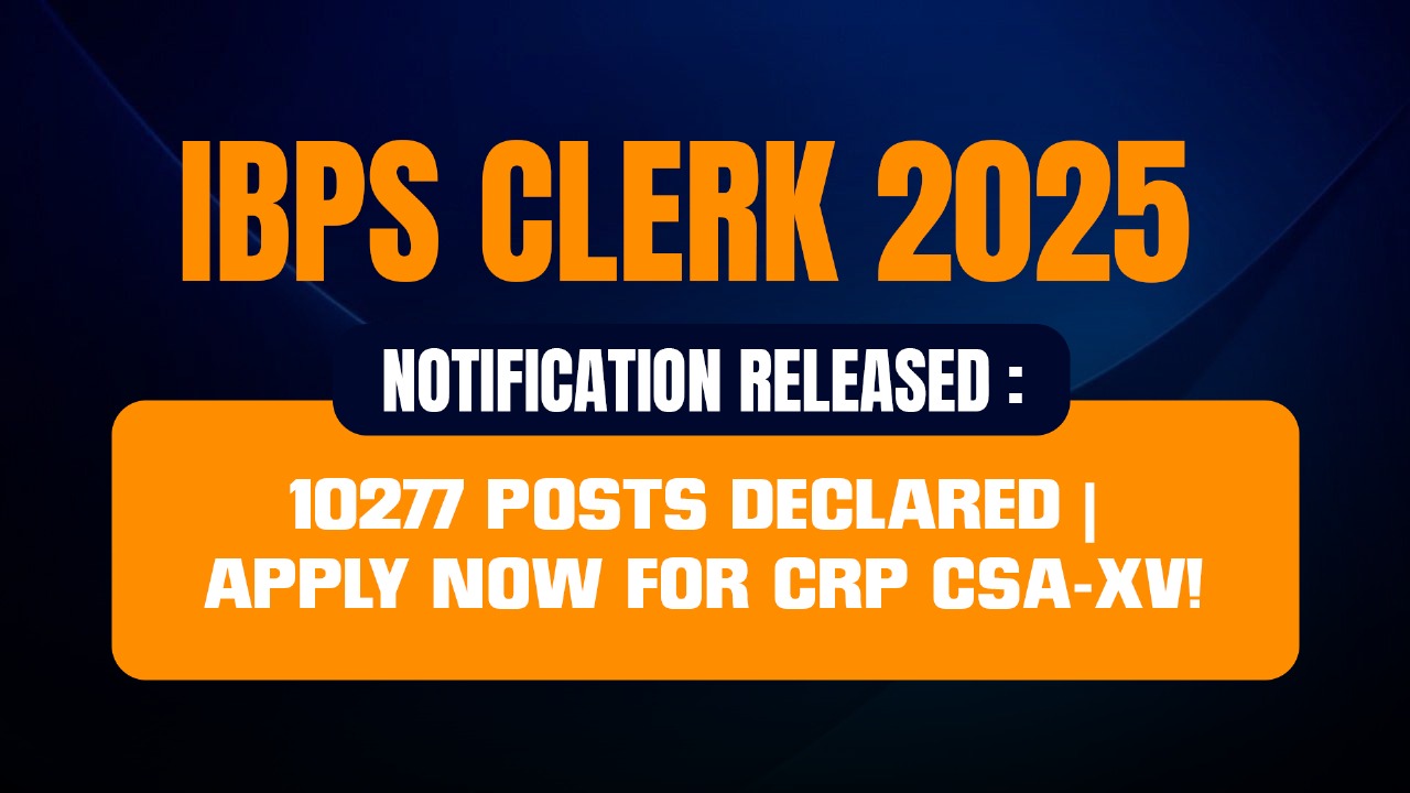 IBPS Clerk Notification 2025 Released – 10,277 Posts | Apply Now